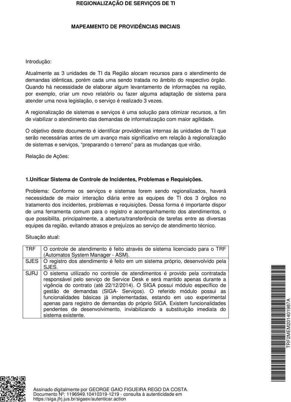 Quando há necessidade de elaborar algum levantamento de informações na região, por exemplo, criar um novo relatório ou fazer alguma adaptação de sistema para atender uma nova legislação, o serviço é