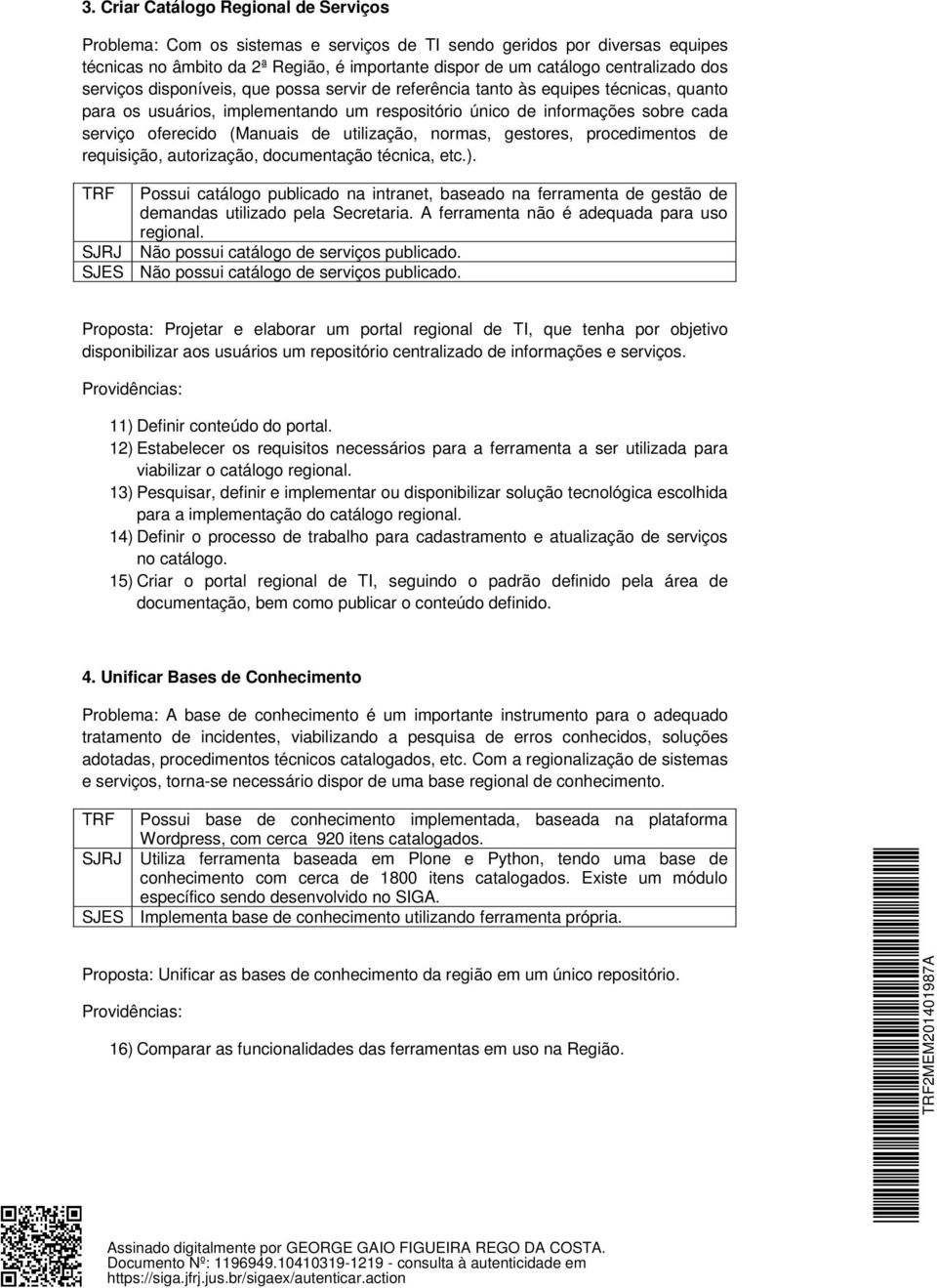 de utilização, normas, gestores, procedimentos de requisição, autorização, documentação técnica, etc.).