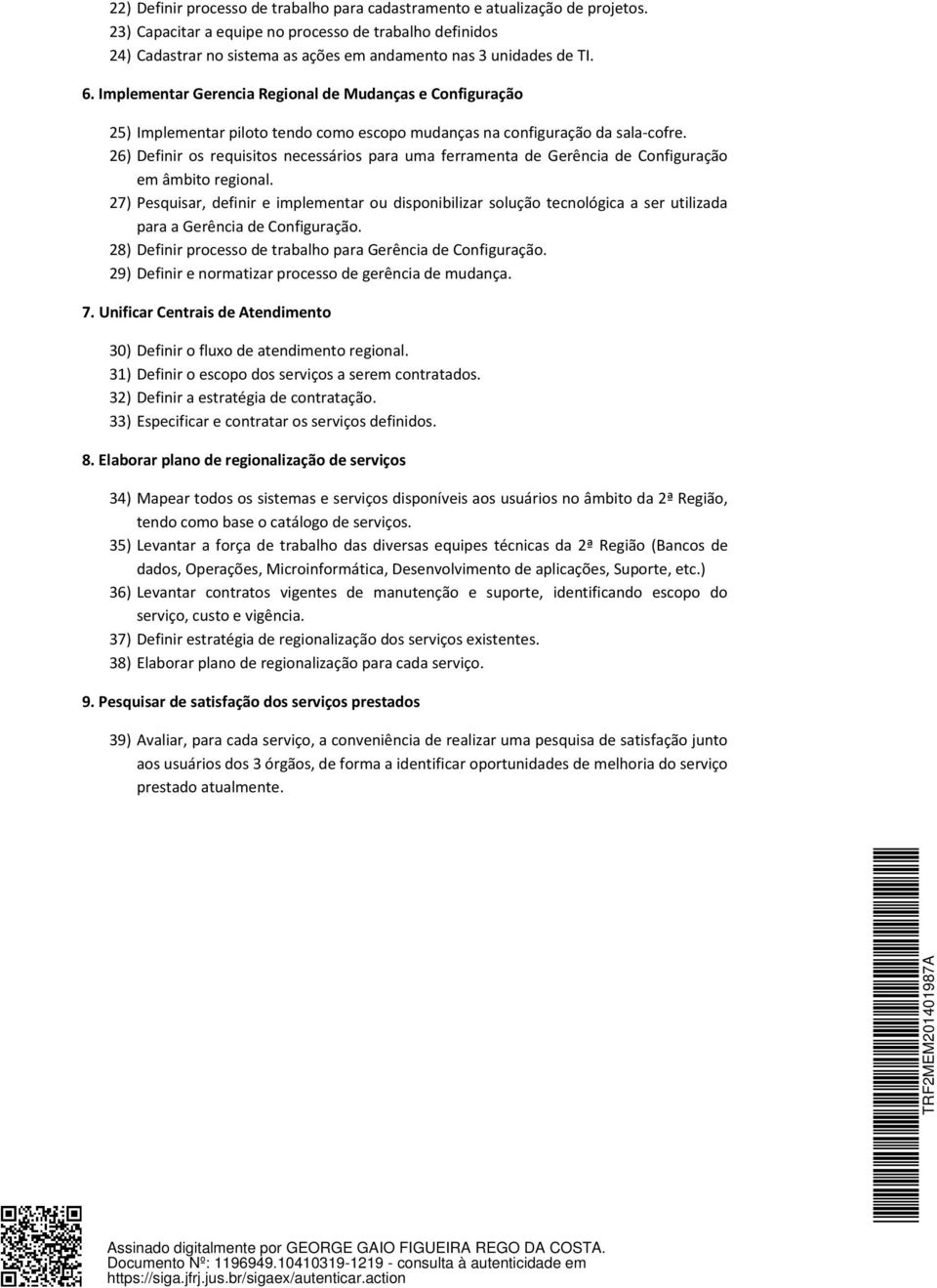 Implementar Gerencia Regional de Mudanças e Configuração 25) Implementar piloto tendo como escopo mudanças na configuração da sala-cofre.