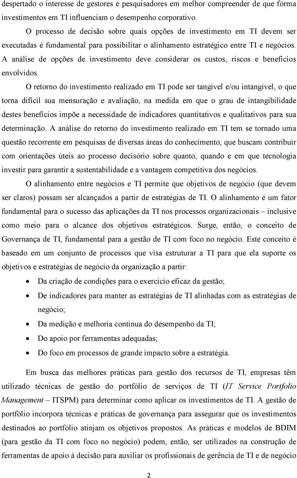 A análise de opções de investimento deve considerar os custos, riscos e benefícios envolvidos.