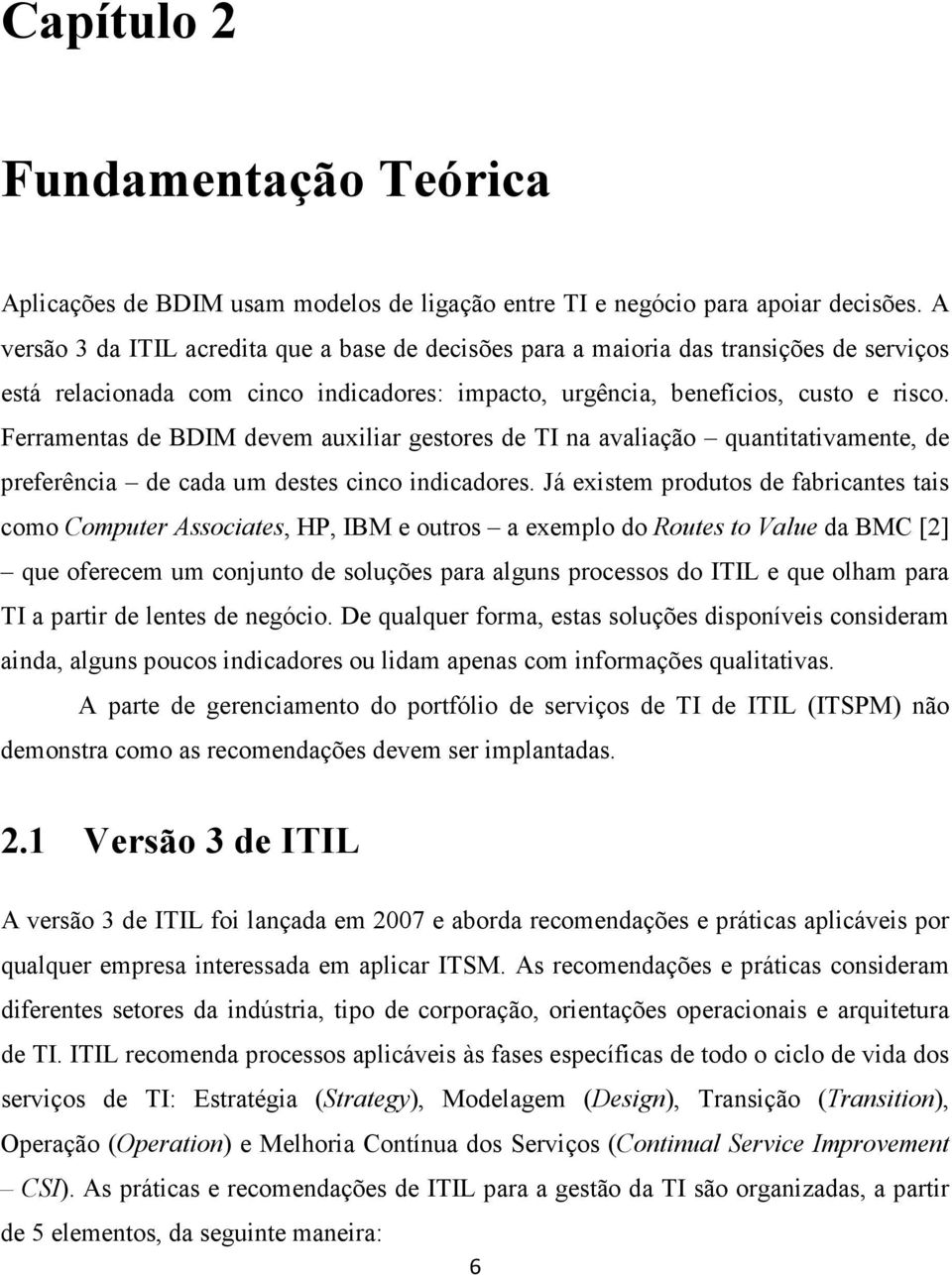 Ferramentas de BDIM devem auxiliar gestores de TI na avaliação quantitativamente, de preferência de cada um destes cinco indicadores.