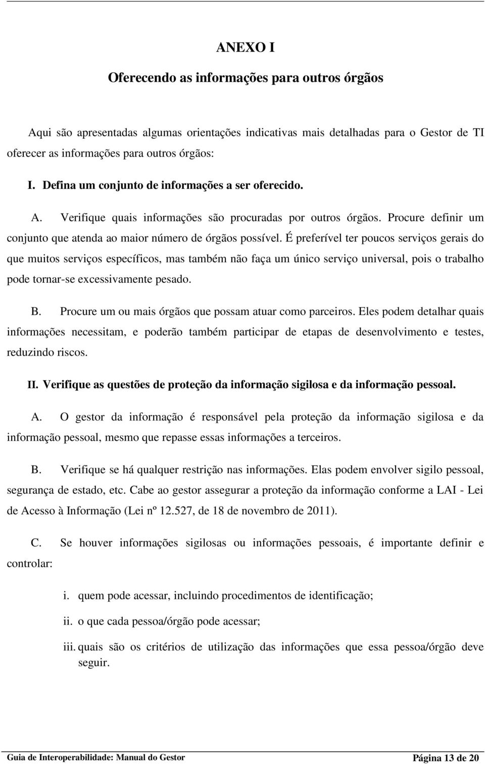 É preferível ter poucos serviços gerais do que muitos serviços específicos, mas também não faça um único serviço universal, pois o trabalho pode tornar-se excessivamente pesado. B.