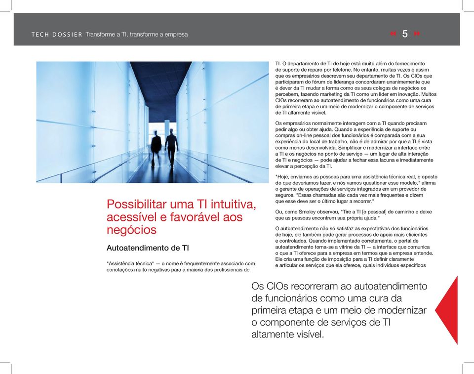 Os CIOs que participaram do fórum de liderança concordaram unanimemente que é dever da TI mudar a forma como os seus colegas de negócios os percebem, fazendo marketing da TI como um líder em inovação.