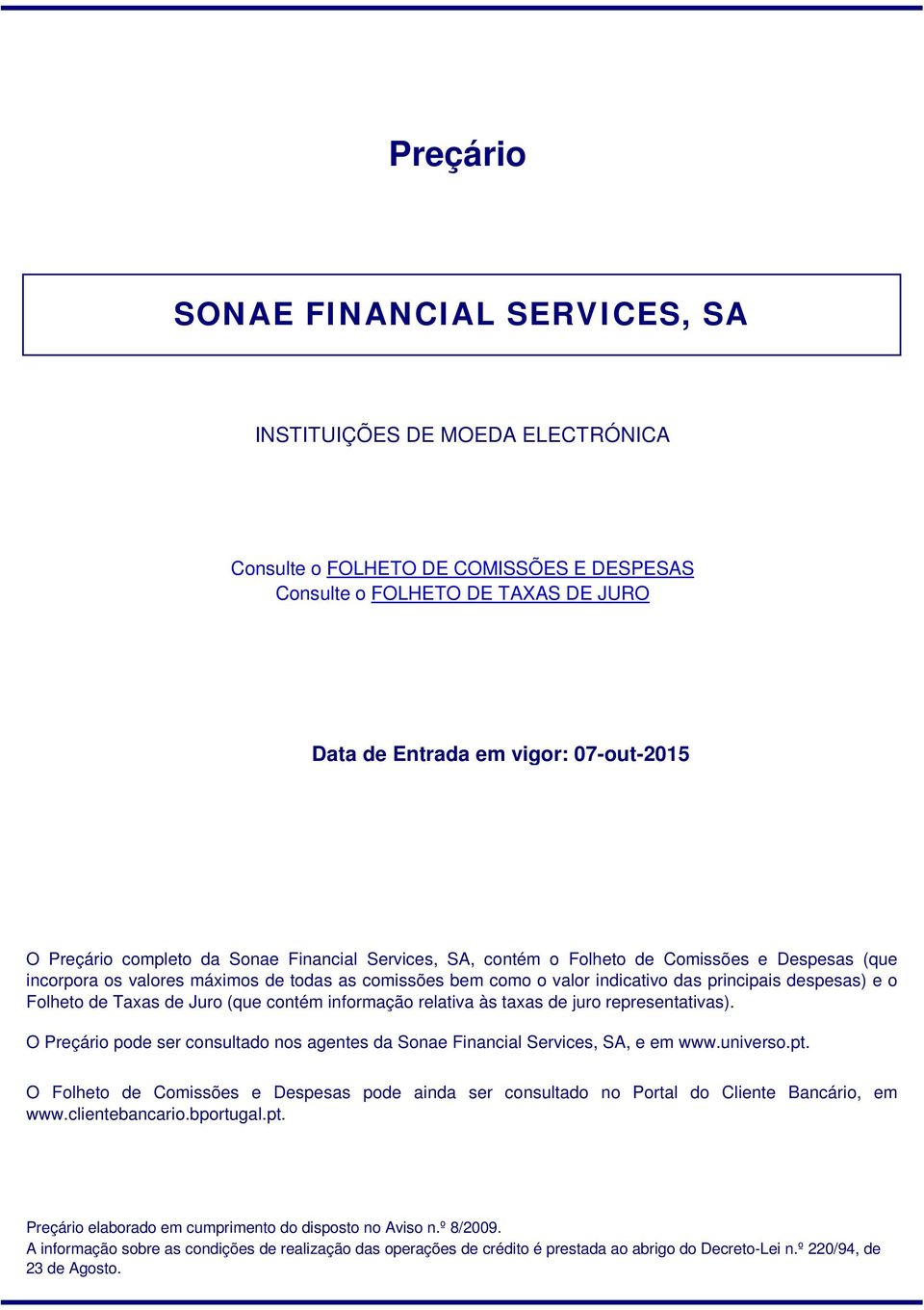 contém informação relativa às taxas de juro representativas). O Preçário pode ser consultado nos agentes da Sonae Financial Services, SA, e em www.universo.pt.