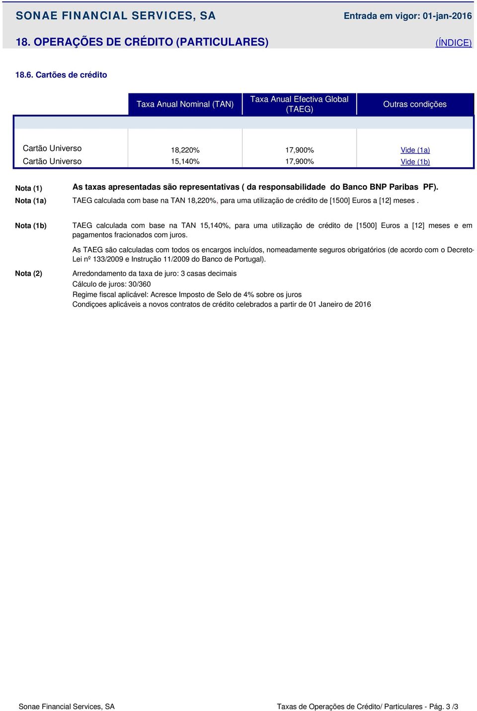 Cartões de crédito Taxa Anual Nominal (TAN) Taxa Anual Efectiva Global (TAEG) Outras condições Cartão Universo 18,220% 17,900% Vide (1a) Cartão Universo 15,140% 17,900% Vide (1b) As taxas