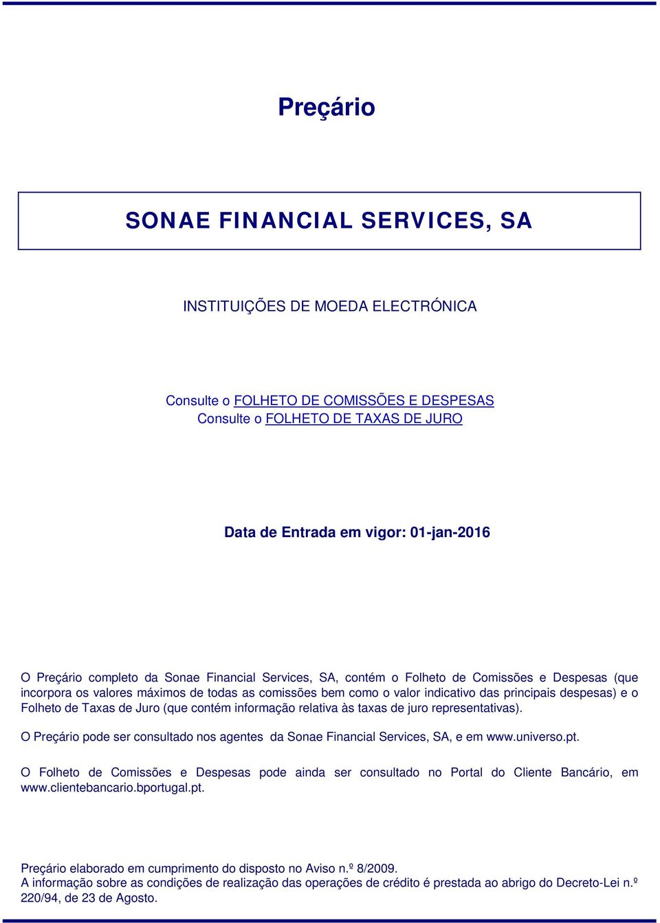 Folheto de Taxas de Juro (que contém informação relativa às taxas de juro representativas). O Preçário pode ser consultado nos agentes da Sonae Financial Services, SA, e em www.universo.pt.