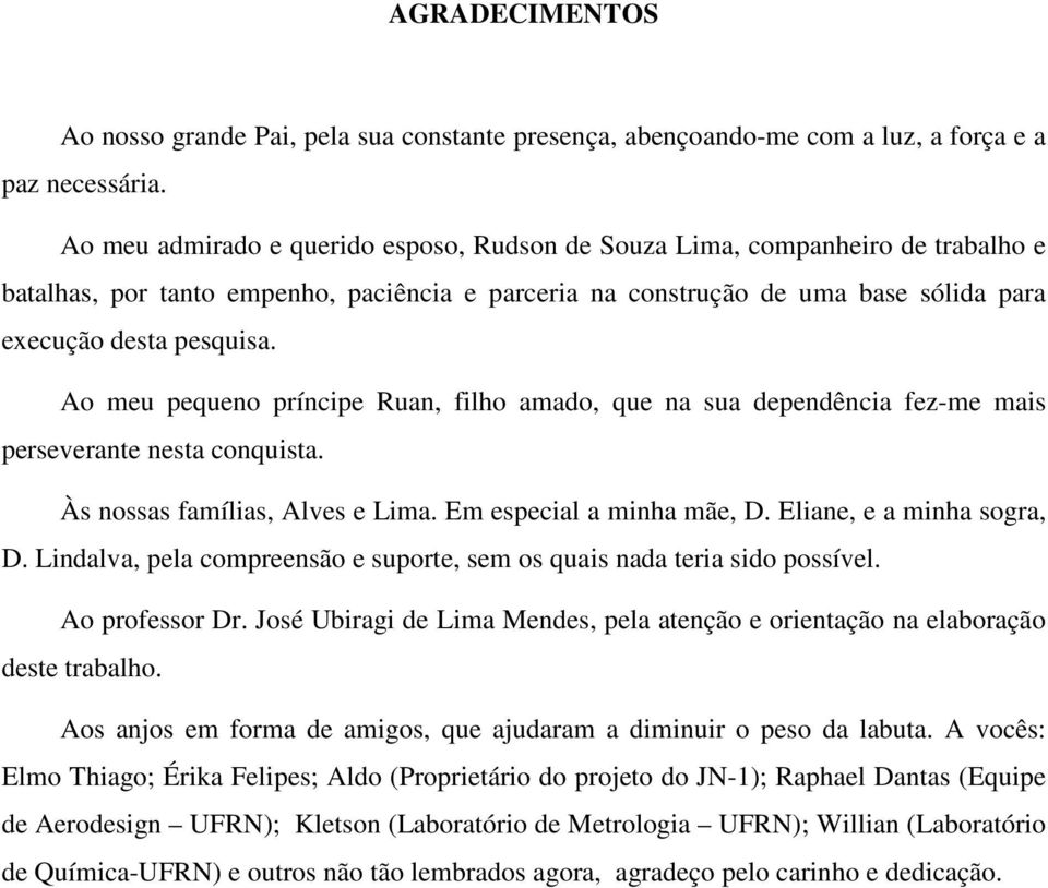 Ao meu pequeno príncipe Ruan, filho amado, que na sua dependência fez-me mais perseverante nesta conquista. Às nossas famílias, Alves e Lima. Em especial a minha mãe, D. Eliane, e a minha sogra, D.