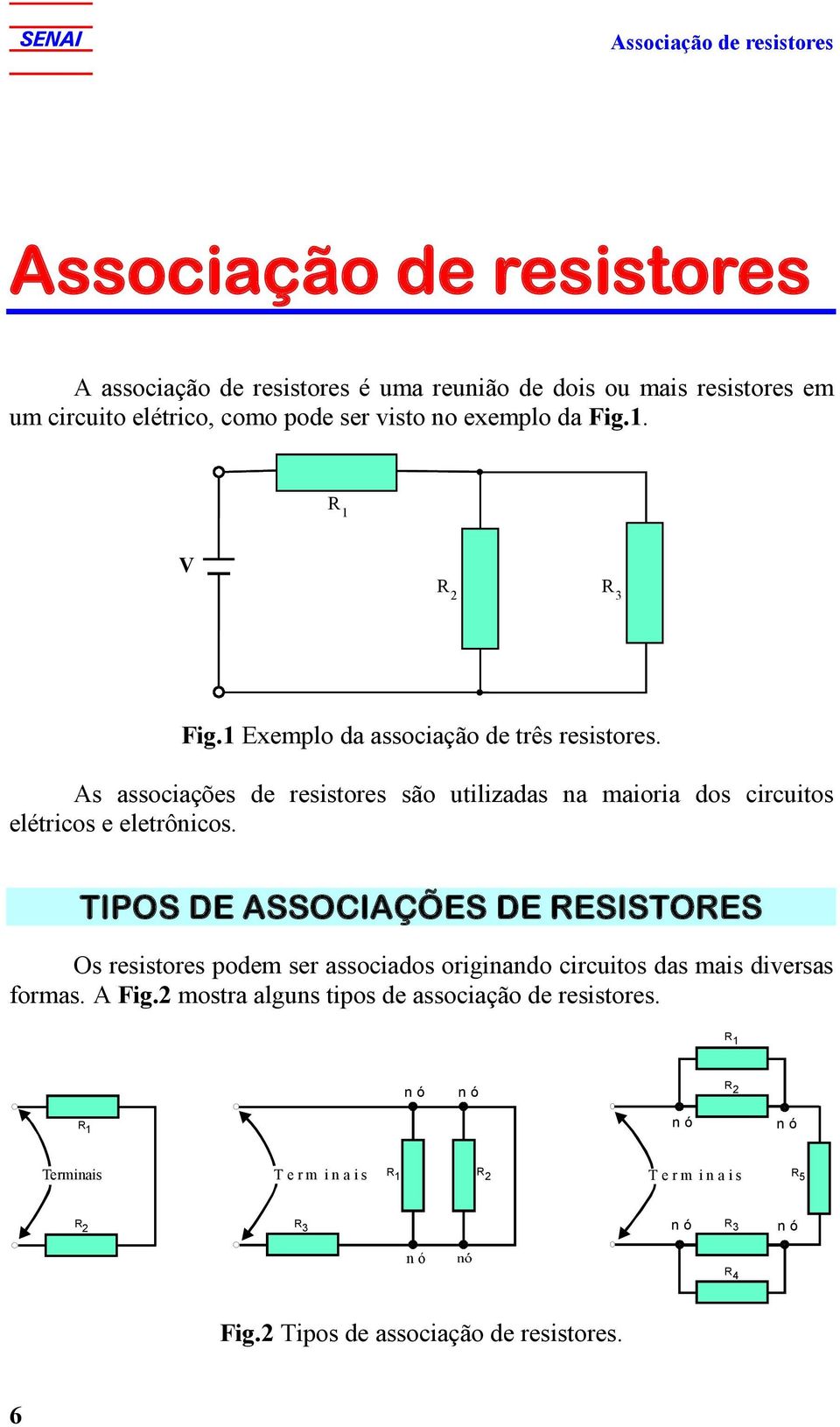 As associações de resistores são utilizadas na maioria dos circuitos elétricos e eletrônicos.