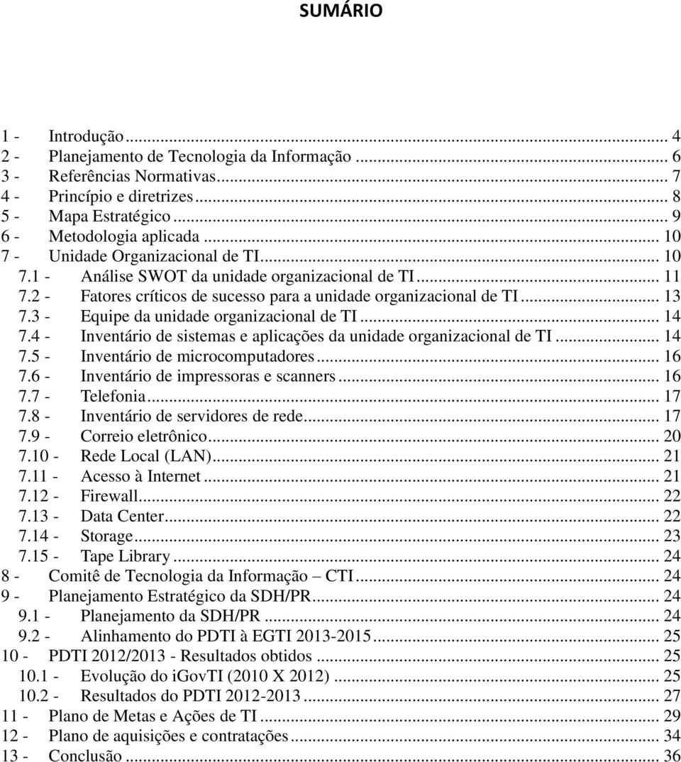 3 - Equipe da unidade organizacional de TI... 14 7.4 - Inventário de sistemas e aplicações da unidade organizacional de TI... 14 7.5 - Inventário de microcomputadores... 16 7.