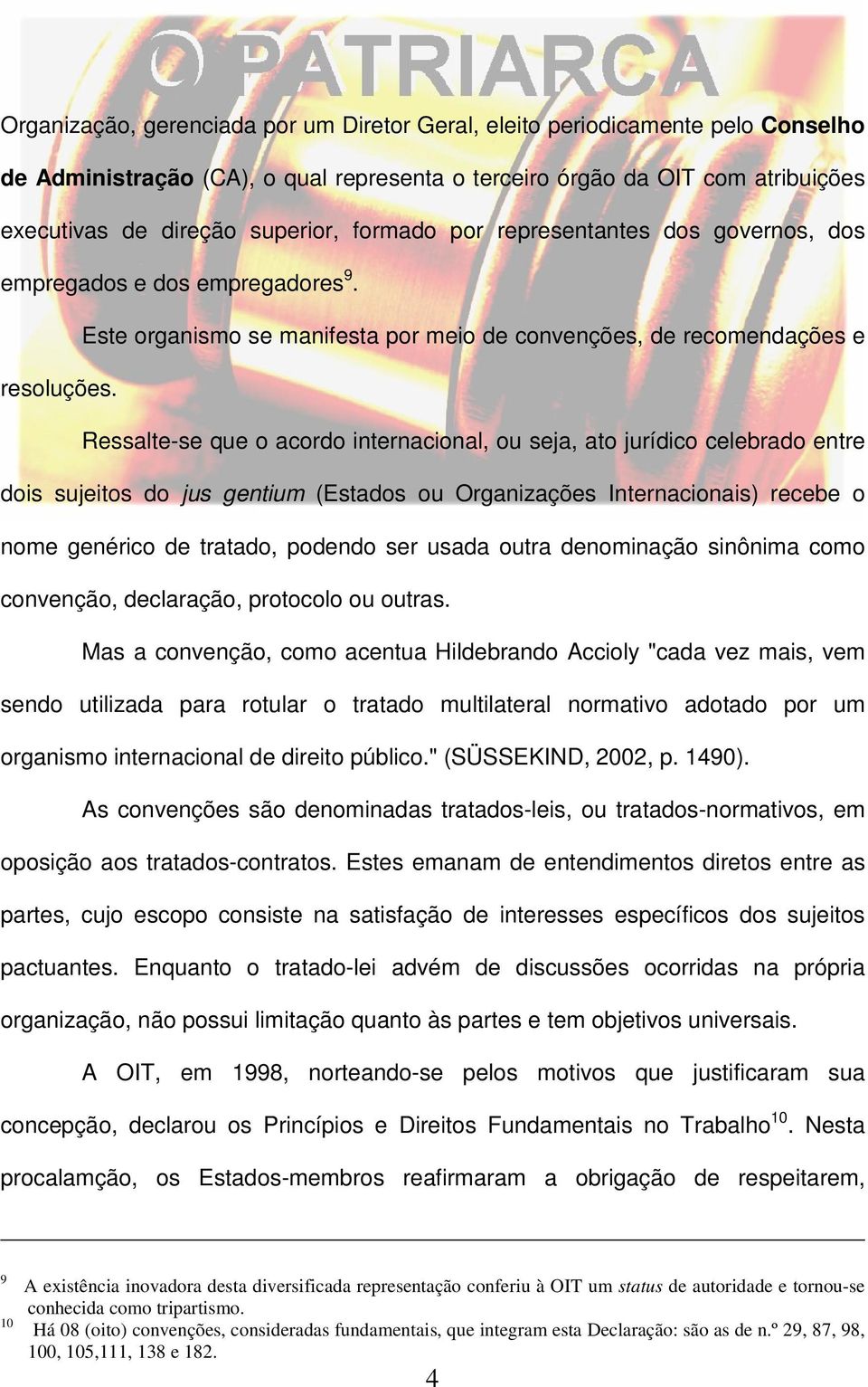 Ressalte-se que o acordo internacional, ou seja, ato jurídico celebrado entre dois sujeitos do jus gentium (Estados ou Organizações Internacionais) recebe o nome genérico de tratado, podendo ser