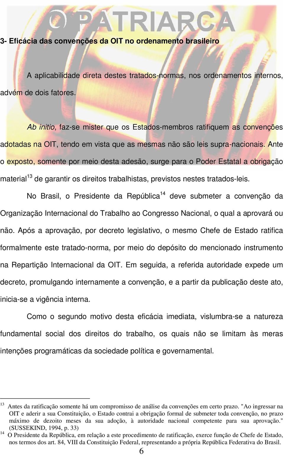 Ante o exposto, somente por meio desta adesão, surge para o Poder Estatal a obrigação material 13 de garantir os direitos trabalhistas, previstos nestes tratados-leis.