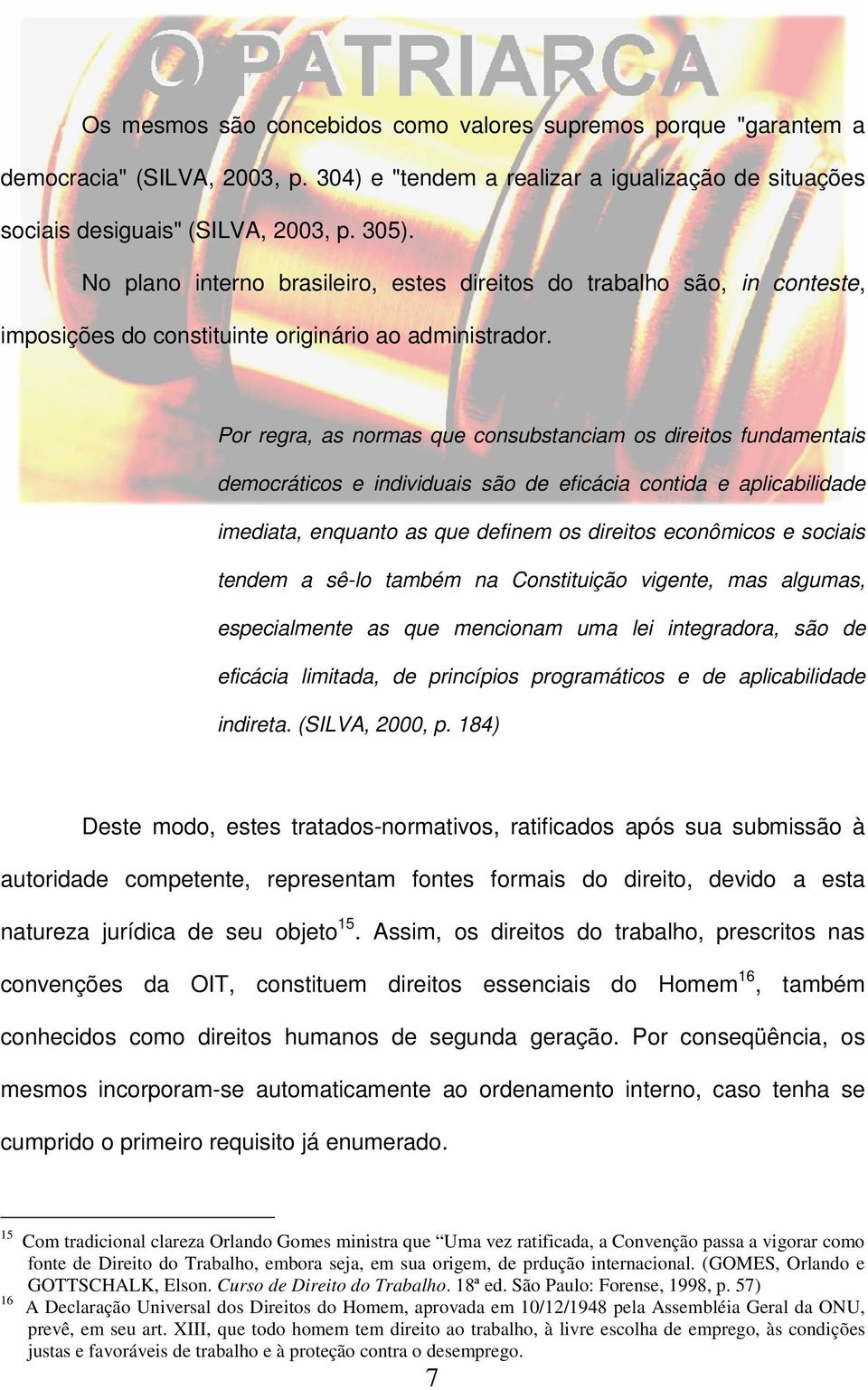 Por regra, as normas que consubstanciam os direitos fundamentais democráticos e individuais são de eficácia contida e aplicabilidade imediata, enquanto as que definem os direitos econômicos e sociais