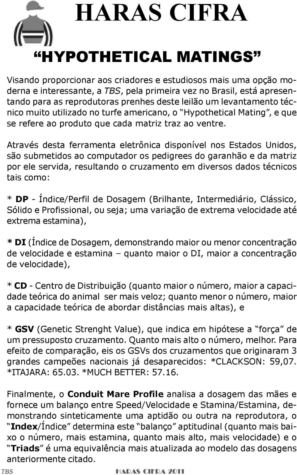 Através desta ferramenta eletrônica disponível nos Estados Unidos, são submetidos ao computador os pedigrees do garanhão e da matriz por ele servida, resultando o cruzamento em diversos dados