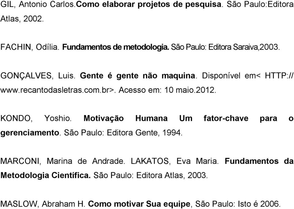 Acesso em: 10 maio.2012. KONDO, Yoshio. Motivação Humana Um fator-chave para o gerenciamento. São Paulo: Editora Gente, 1994.