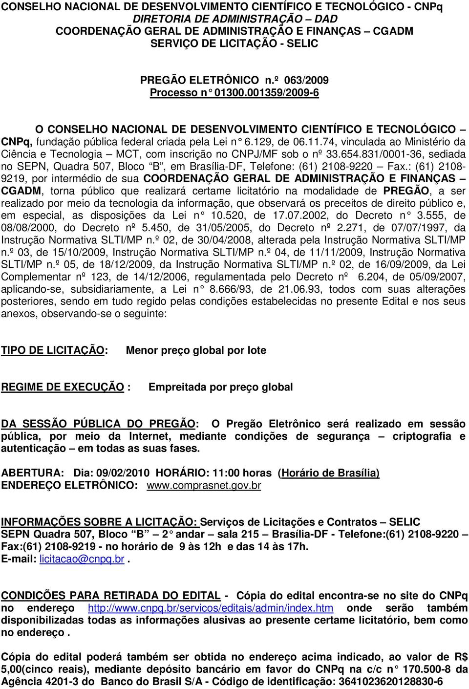 74, vinculada ao Ministério da Ciência e Tecnologia MCT, com inscrição no CNPJ/MF sob o nº 33.654.831/0001-36, sediada no SEPN, Quadra 507, Bloco B, em Brasília-DF, Telefone: (61) 2108-9220 Fax.