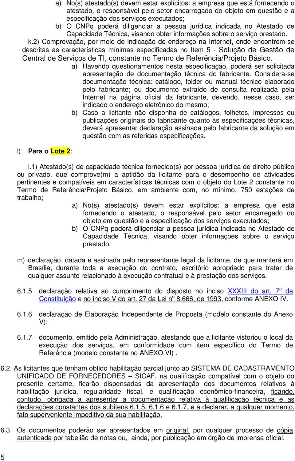 2) Comprovação, por meio de indicação de endereço na Internet, onde encontrem-se descritas as características mínimas especificadas no Item 5 - Solução de Gestão de Central de Serviços de TI,