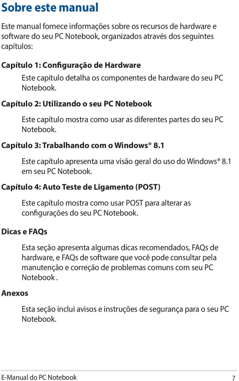 Capítulo 3: Trabalhando com o Windows 8.1 Este capítulo apresenta uma visão geral do uso do Windows 8.1 em seu PC Notebook.