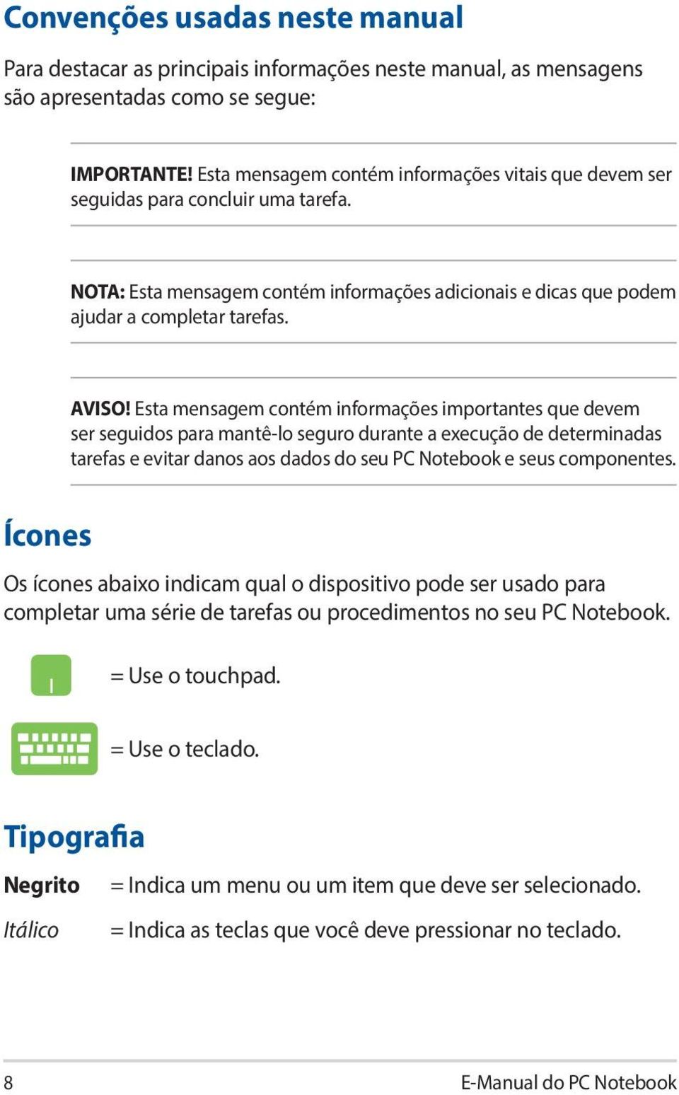 Esta mensagem contém informações importantes que devem ser seguidos para mantê-lo seguro durante a execução de determinadas tarefas e evitar danos aos dados do seu PC Notebook e seus componentes.