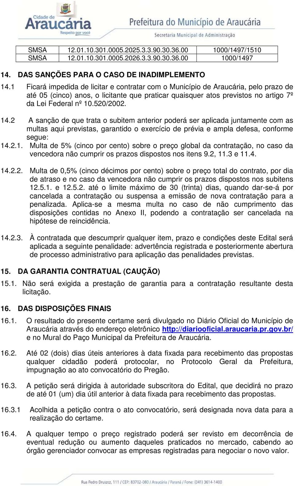 14.2 A sanção de que trata o subitem anterior poderá ser aplicada juntamente com as multas aqui previstas, garantido o exercício de prévia e ampla defesa, conforme segue: 14.2.1. Multa de 5% (cinco por cento) sobre o preço global da contratação, no caso da vencedora não cumprir os prazos dispostos nos itens 9.