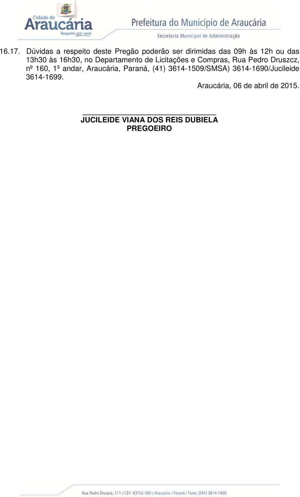 13h30 às 16h30, no Departamento de Licitações e Compras, Rua Pedro Druszcz, nº