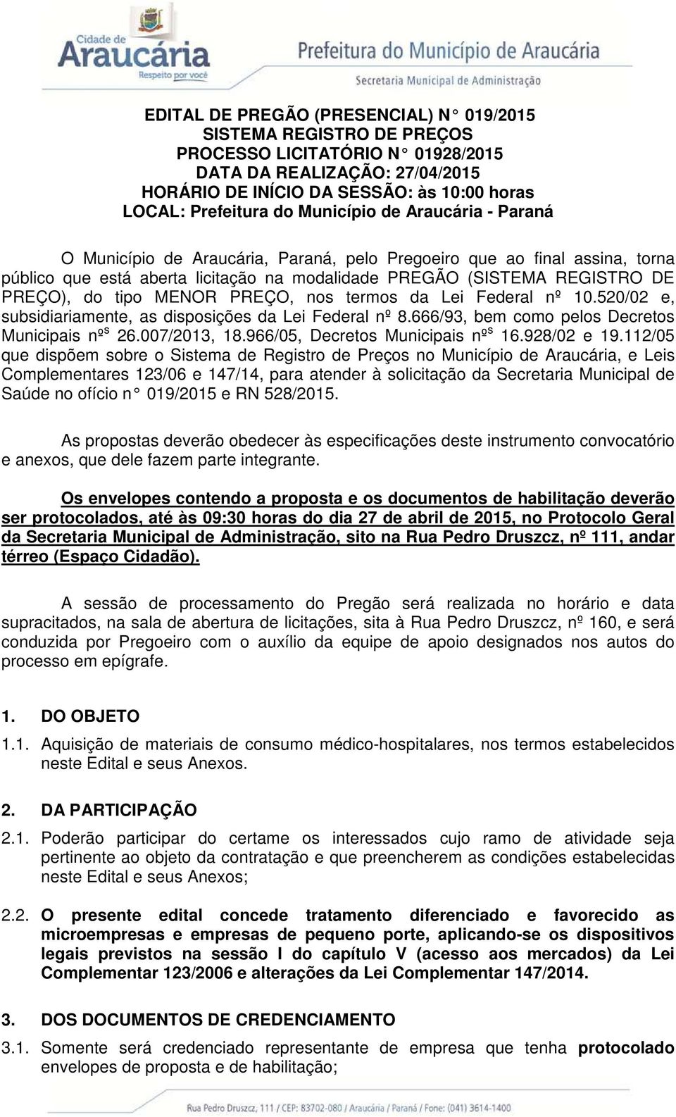 MENOR PREÇO, nos termos da Lei Federal nº 10.520/02 e, subsidiariamente, as disposições da Lei Federal nº 8.666/93, bem como pelos Decretos Municipais nº s 26.007/2013, 18.