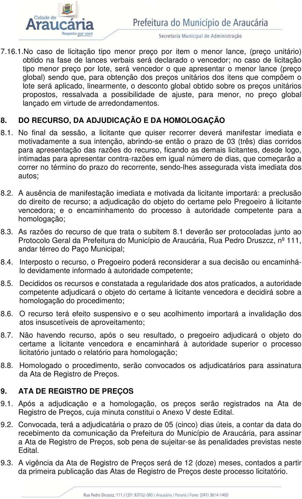 unitários propostos, ressalvada a possibilidade de ajuste, para menor, no preço global lançado em virtude de arredondamentos. 8. DO RECURSO, DA ADJUDICAÇÃO E DA HOMOLOGAÇÃO 8.1.