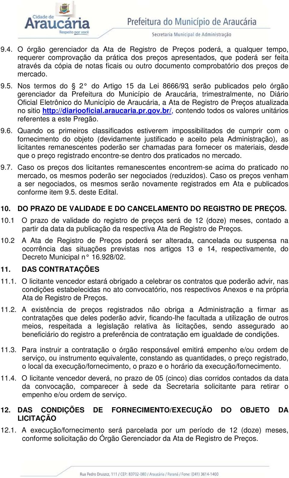 Nos termos do 2 do Artigo 15 da Lei 8666/93, serão publicados pelo órgão gerenciador da Prefeitura do Município de Araucária, trimestralmente, no Diário Oficial Eletrônico do Município de Araucária,