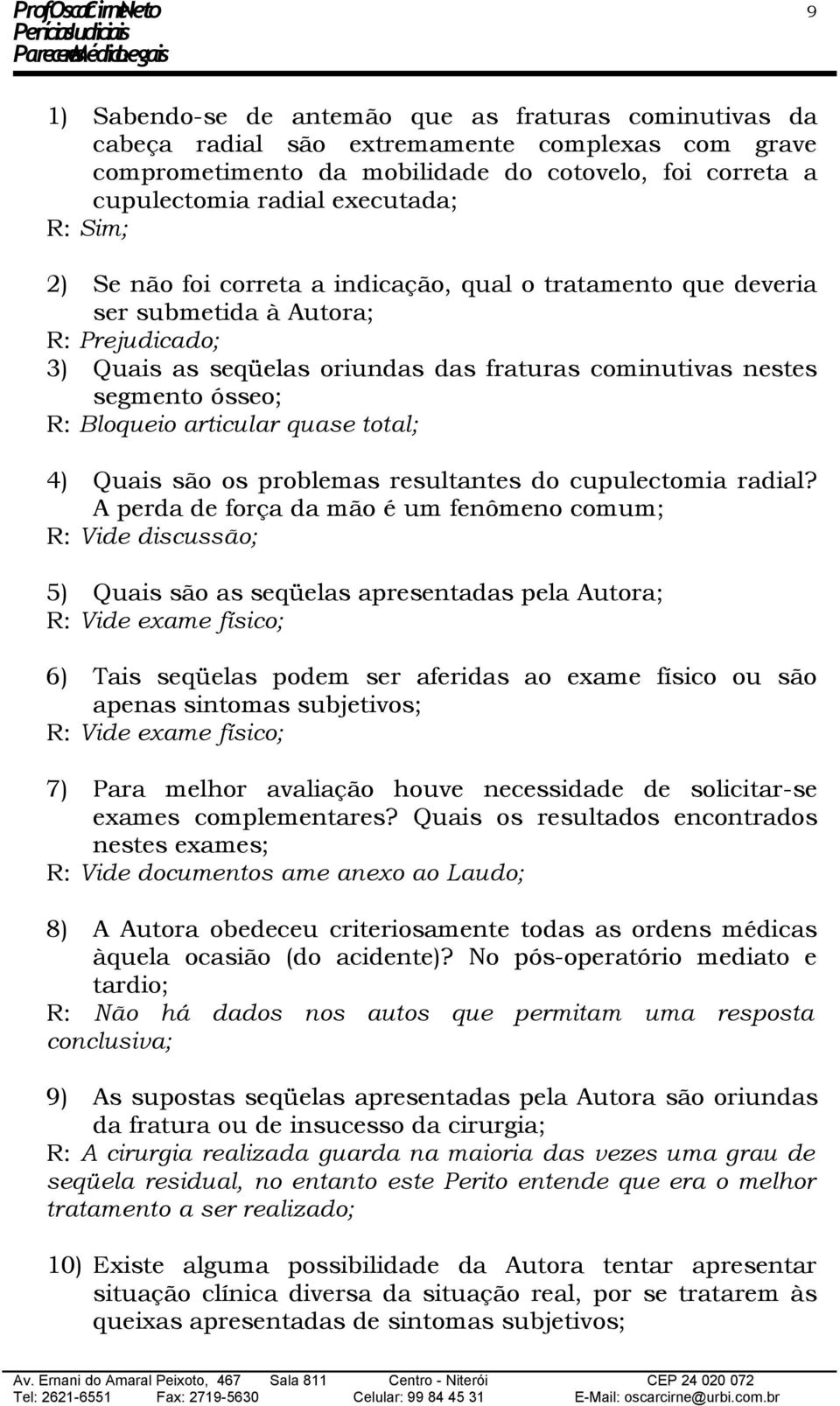 articular quase total; 4) Quais são os problemas resultantes do cupulectomia radial?