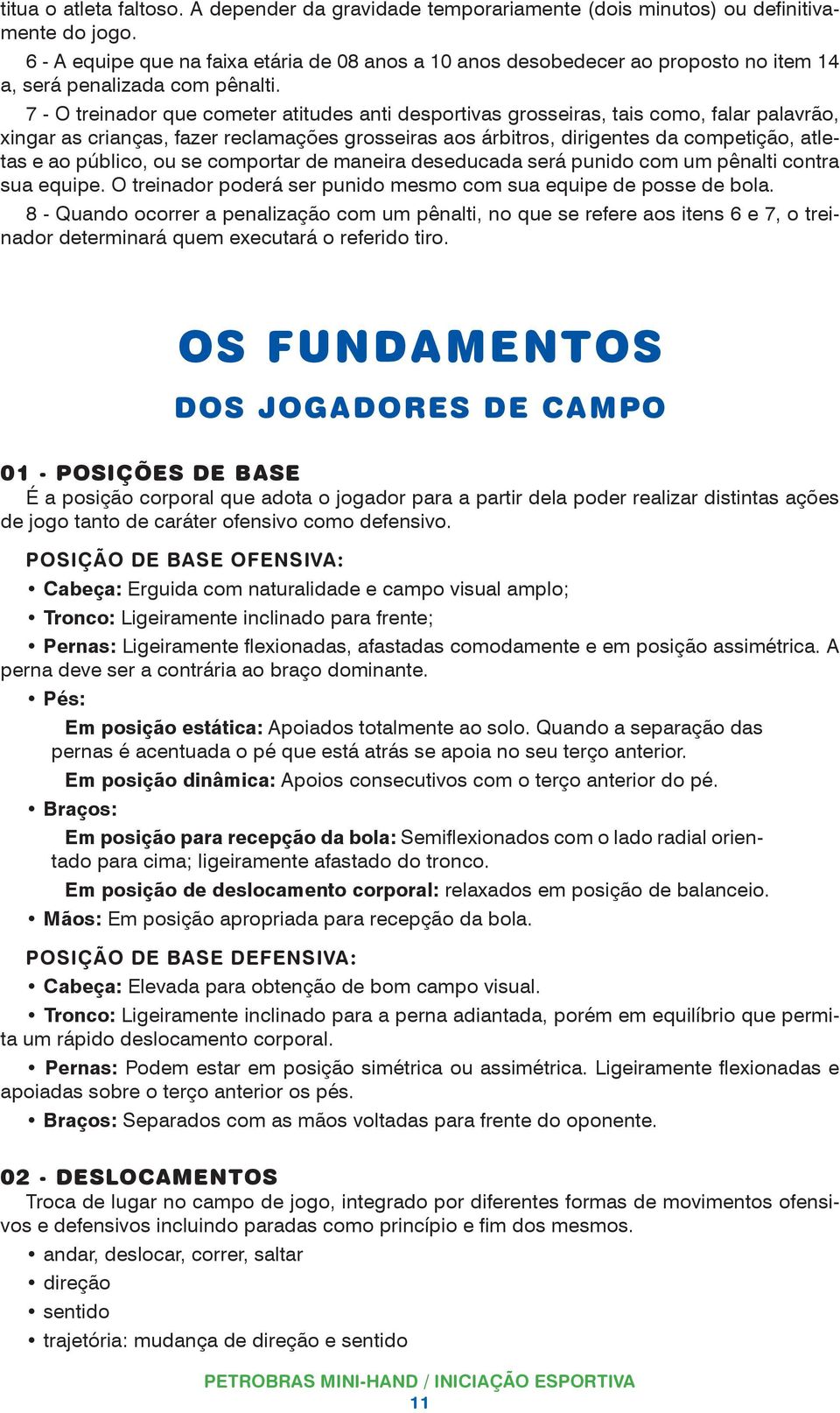 7 - O treinador que cometer atitudes anti desportivas grosseiras, tais como, falar palavrão, xingar as crianças, fazer reclamações grosseiras aos árbitros, dirigentes da competição, atletas e ao