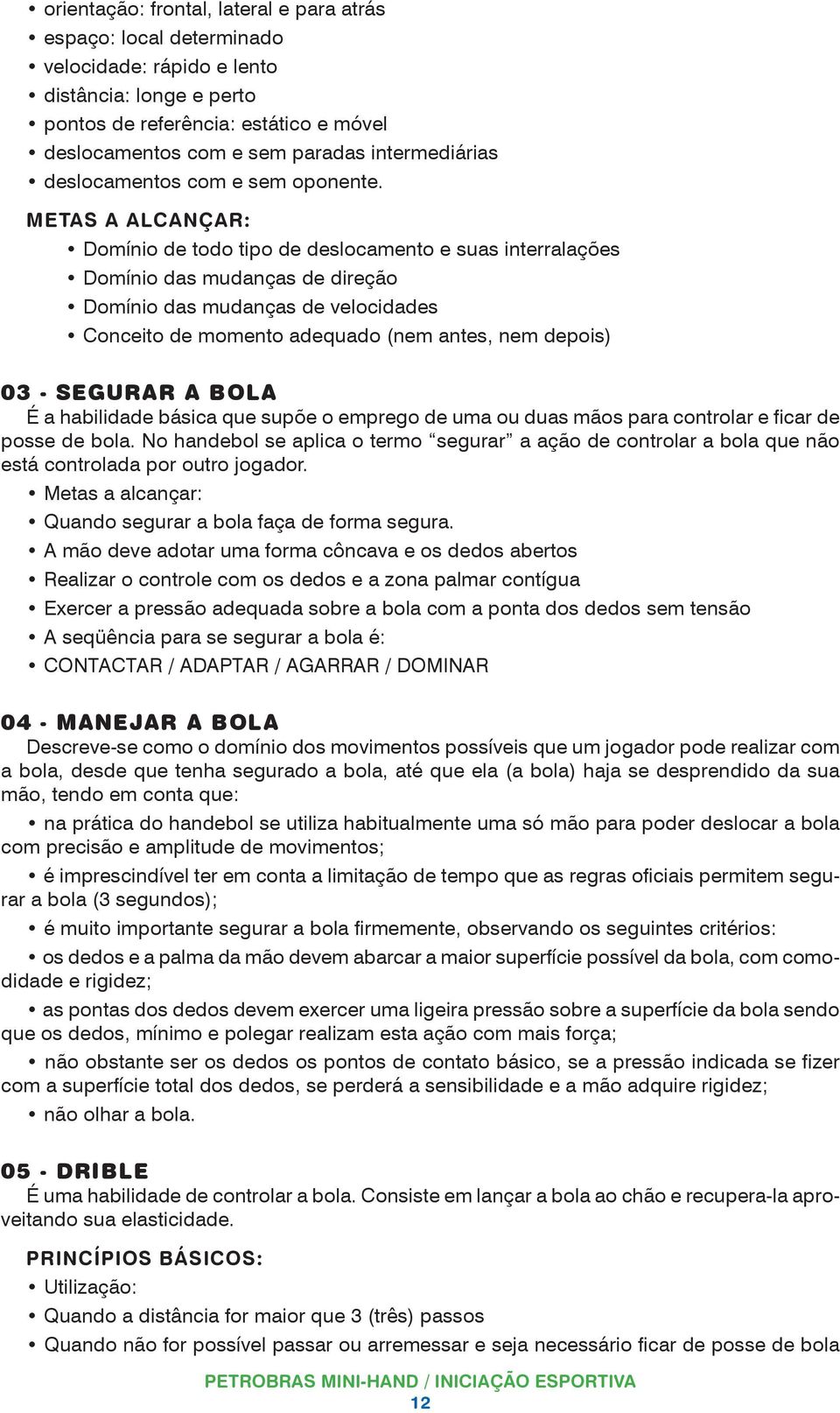 METAS A ALCANÇAR: Domínio de todo tipo de deslocamento e suas interralações Domínio das mudanças de direção Domínio das mudanças de velocidades Conceito de momento adequado (nem antes, nem depois) 03