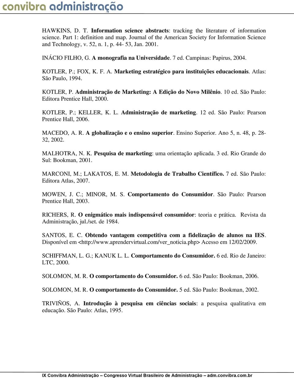 Atlas: São Paulo, 1994. KOTLER, P. Administração de Marketing: A Edição do Novo Milênio. 10 ed. São Paulo: Editora Prentice Hall, 2000. KOTLER, P.; KELLER, K. L. Administração de marketing. 12 ed.