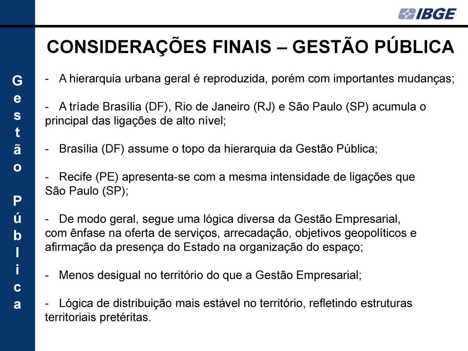 ligações que São Paulo (SP); - De modo geral, segue uma lógica diversa da Gestão Empresarial, com ênfase na oferta de serviços, arrecadação, objetivos geopolíticos e afirmação da