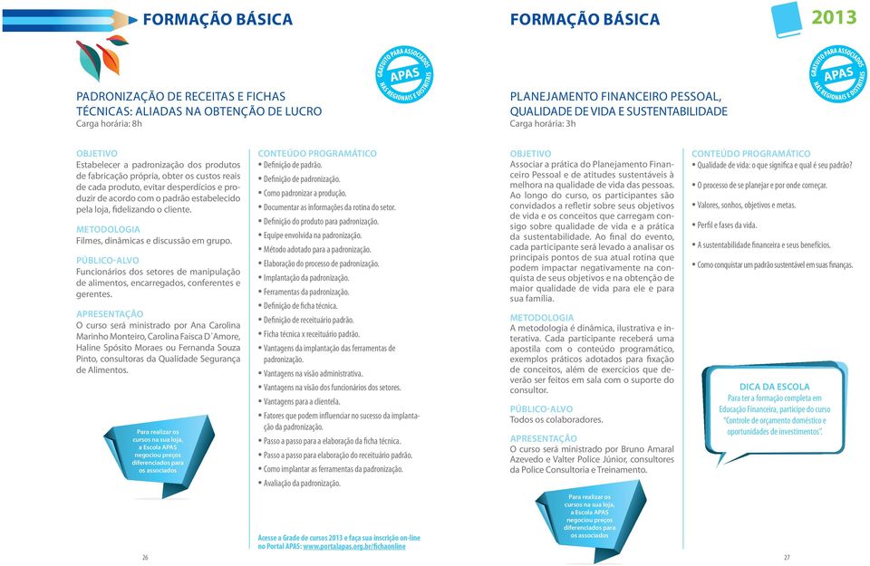 cliente. Metodologia Filmes, dinâmicas e discussão em grupo. Funcionários dos setores de manipulação de alimentos, encarregados, conferentes e gerentes.