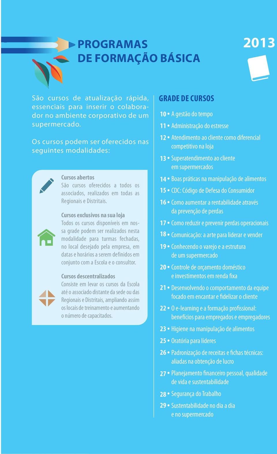 Cursos exclusivos na sua loja Todos os cursos disponíveis em nossa grade podem ser realizados nesta modalidade para turmas fechadas, no local desejado pela empresa, em datas e horários a serem