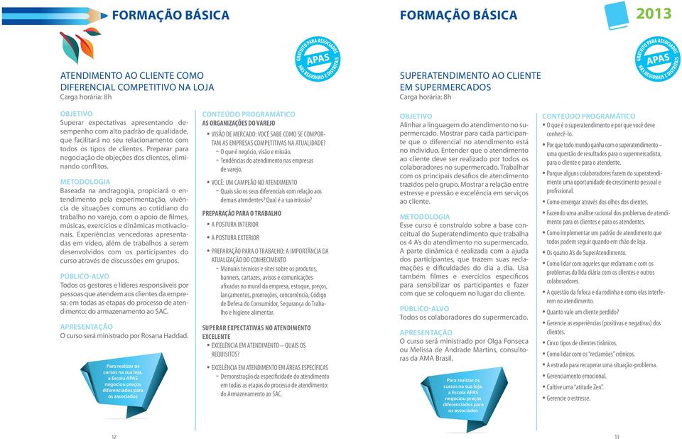 Metodologia Baseada na andragogia, propiciará o entendimento pela experimentação, vivência de situações comuns ao cotidiano do trabalho no varejo, com o apoio de filmes, músicas, exercícios e