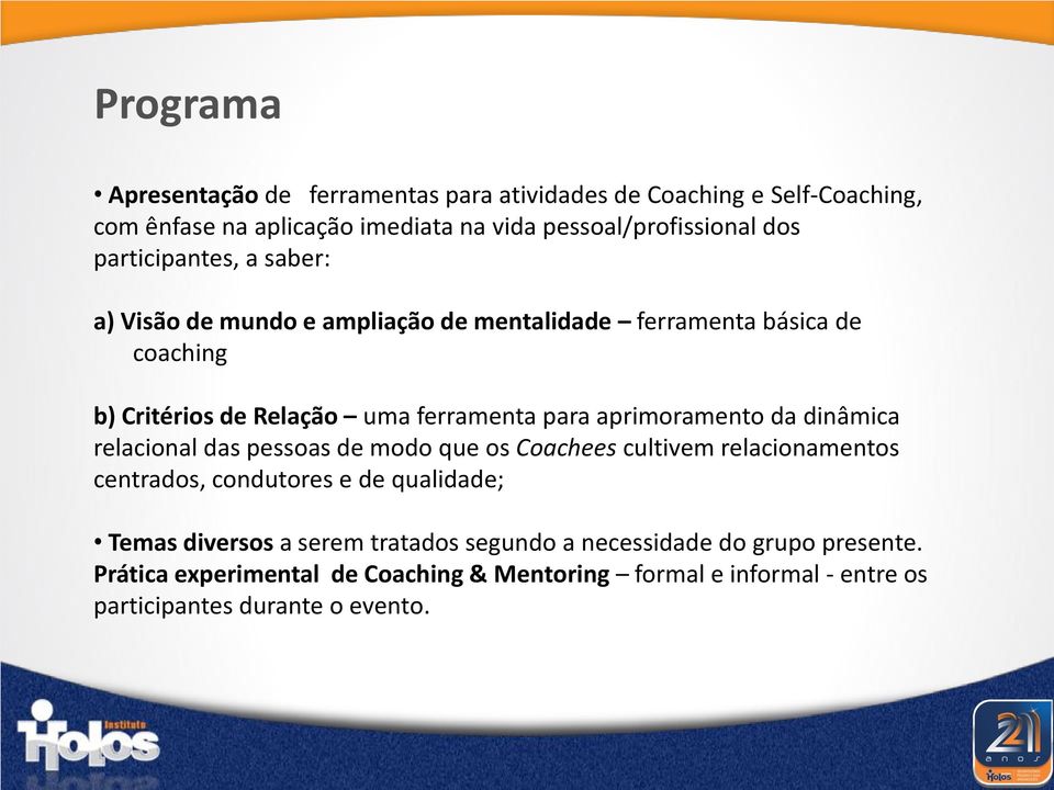 aprimoramento da dinâmica relacional das pessoas de modo que os Coachees cultivem relacionamentos centrados, condutores e de qualidade; Temas diversos