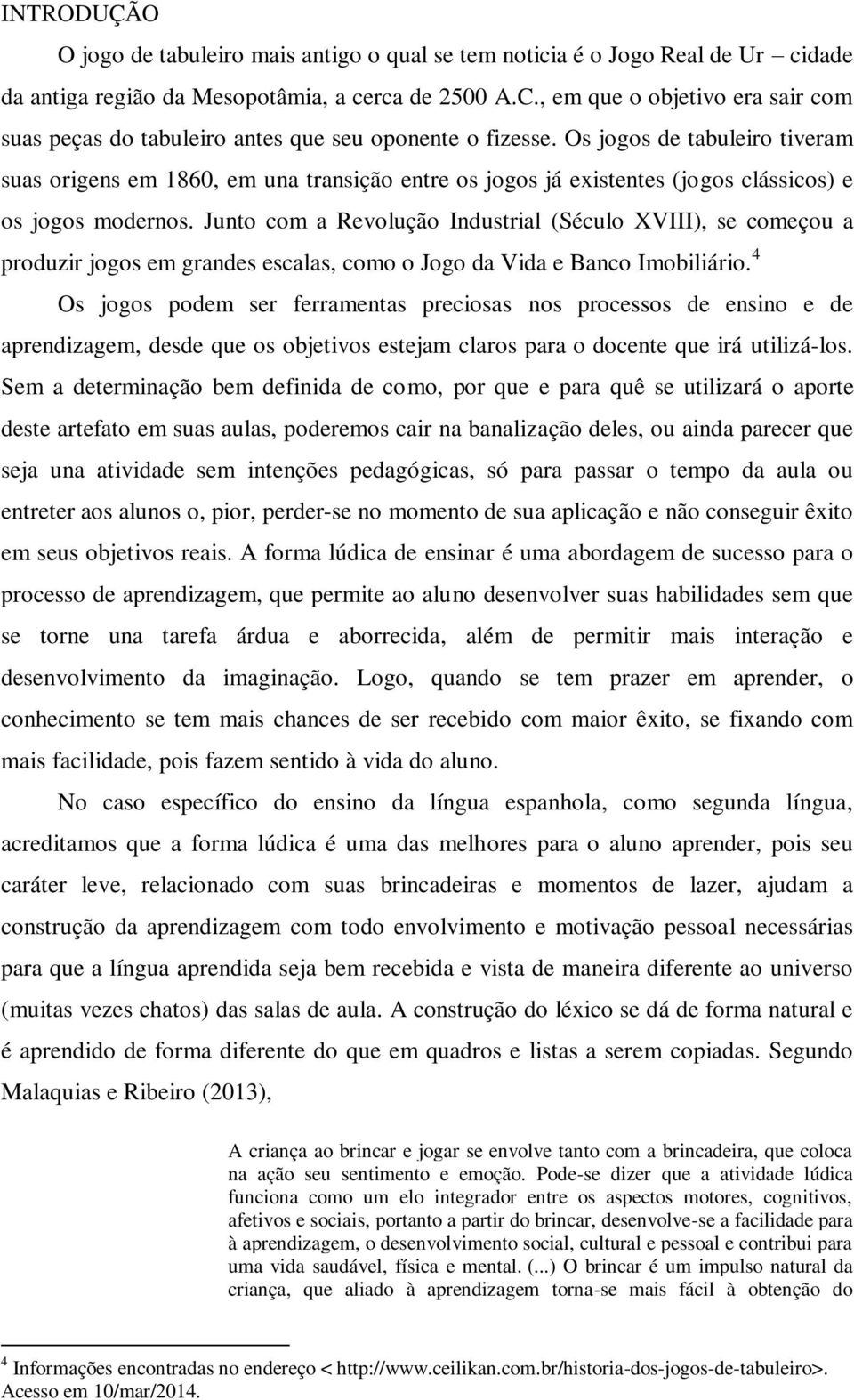 Os jogos de tabuleiro tiveram suas origens em 1860, em una transição entre os jogos já existentes (jogos clássicos) e os jogos modernos.