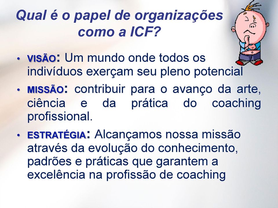 contribuir para o avanço da arte, ciência e da prática do coaching profissional.