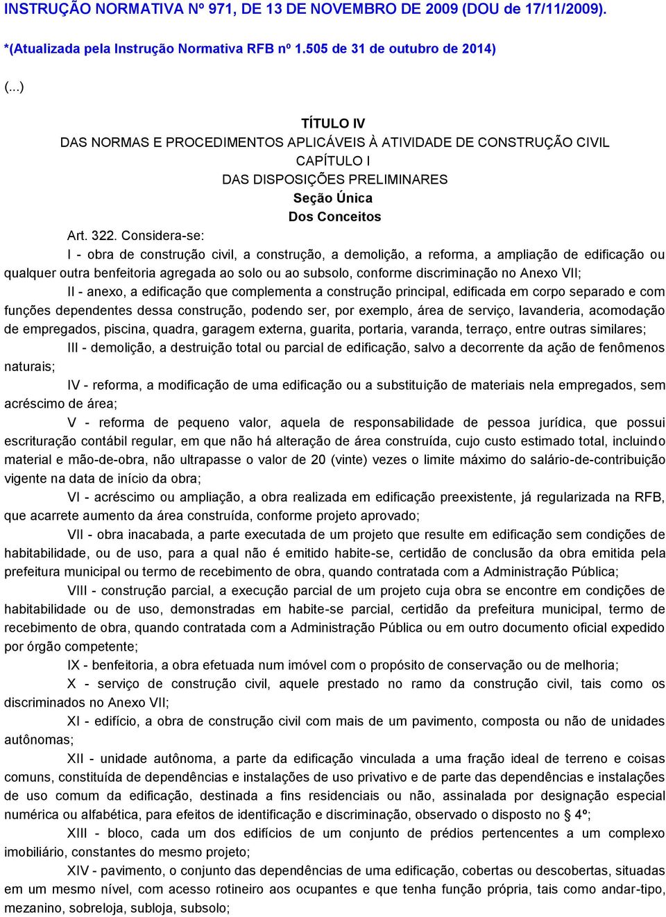 Considera-se: I - obra de construção civil, a construção, a demolição, a reforma, a ampliação de edificação ou qualquer outra benfeitoria agregada ao solo ou ao subsolo, conforme discriminação no