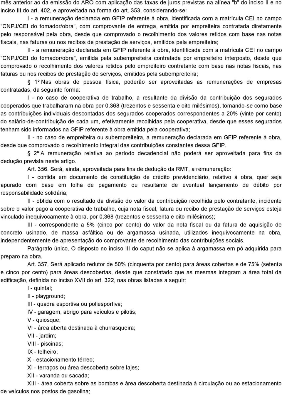 contratada diretamente pelo responsável pela obra, desde que comprovado o recolhimento dos valores retidos com base nas notas fiscais, nas faturas ou nos recibos de prestação de serviços, emitidos