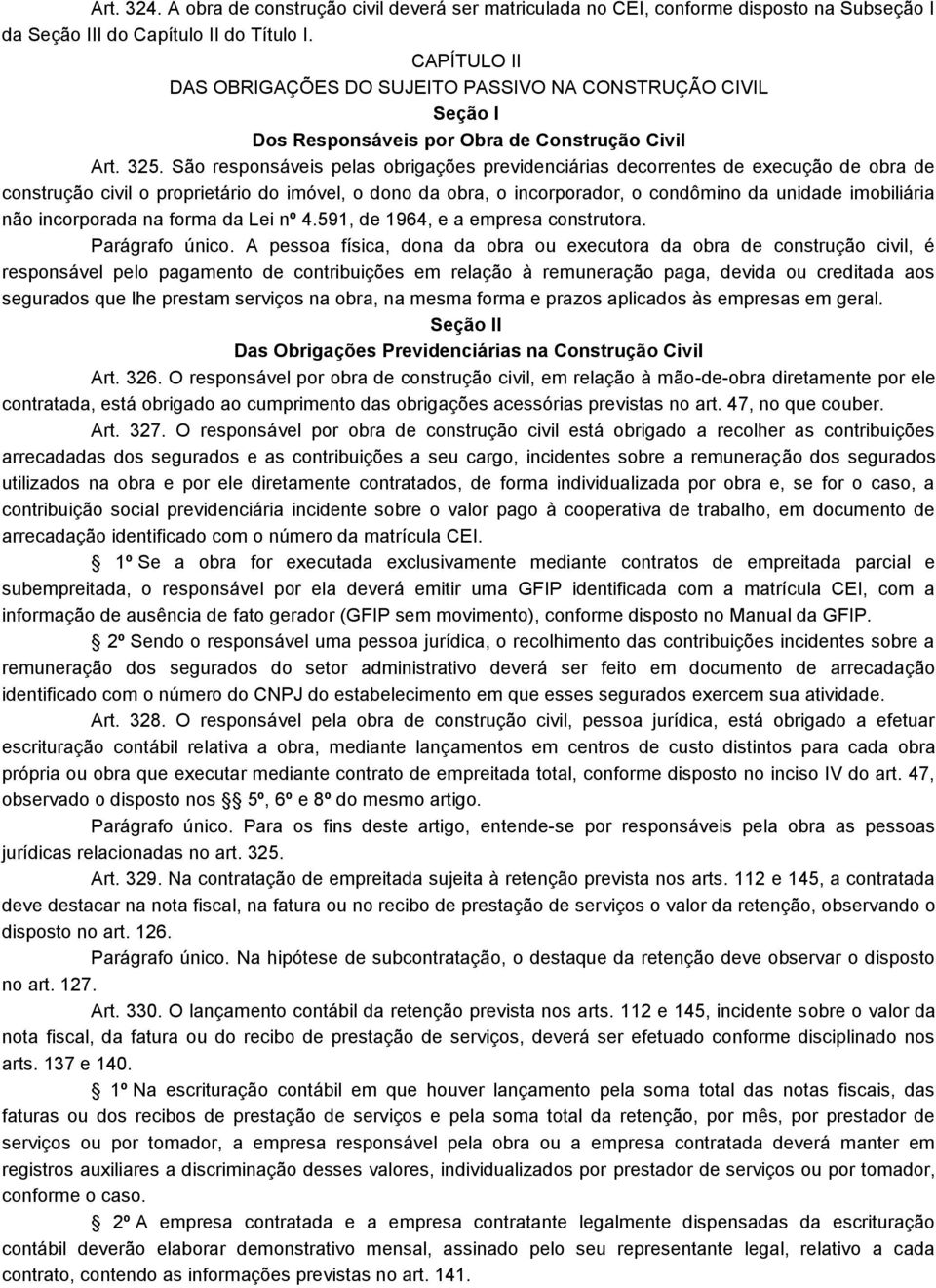 São responsáveis pelas obrigações previdenciárias decorrentes de execução de obra de construção civil o proprietário do imóvel, o dono da obra, o incorporador, o condômino da unidade imobiliária não