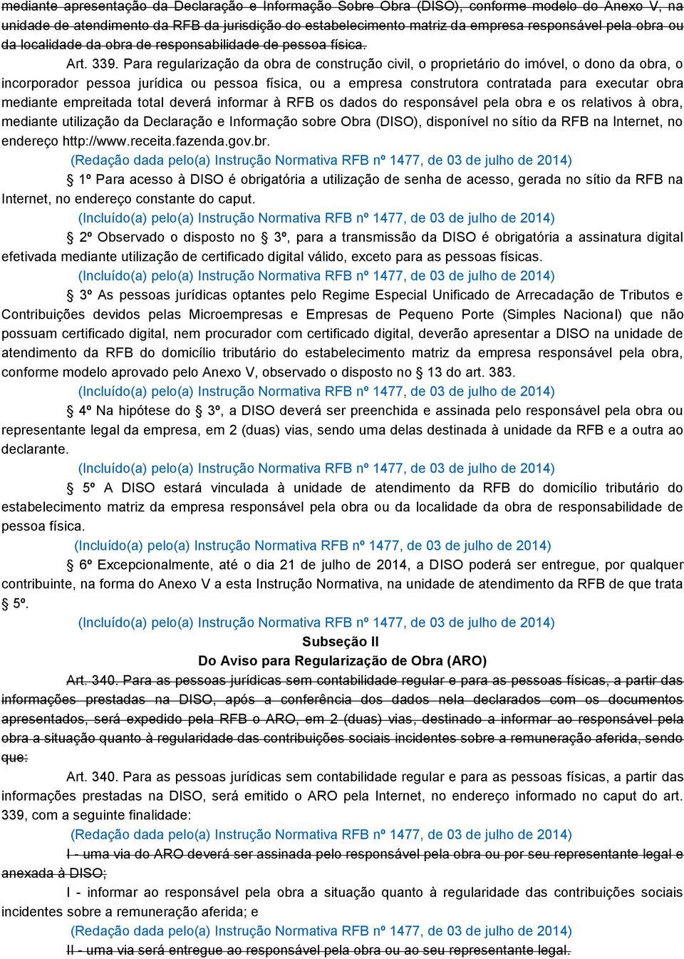 Para regularização da obra de construção civil, o proprietário do imóvel, o dono da obra, o incorporador pessoa jurídica ou pessoa física, ou a empresa construtora contratada para executar obra