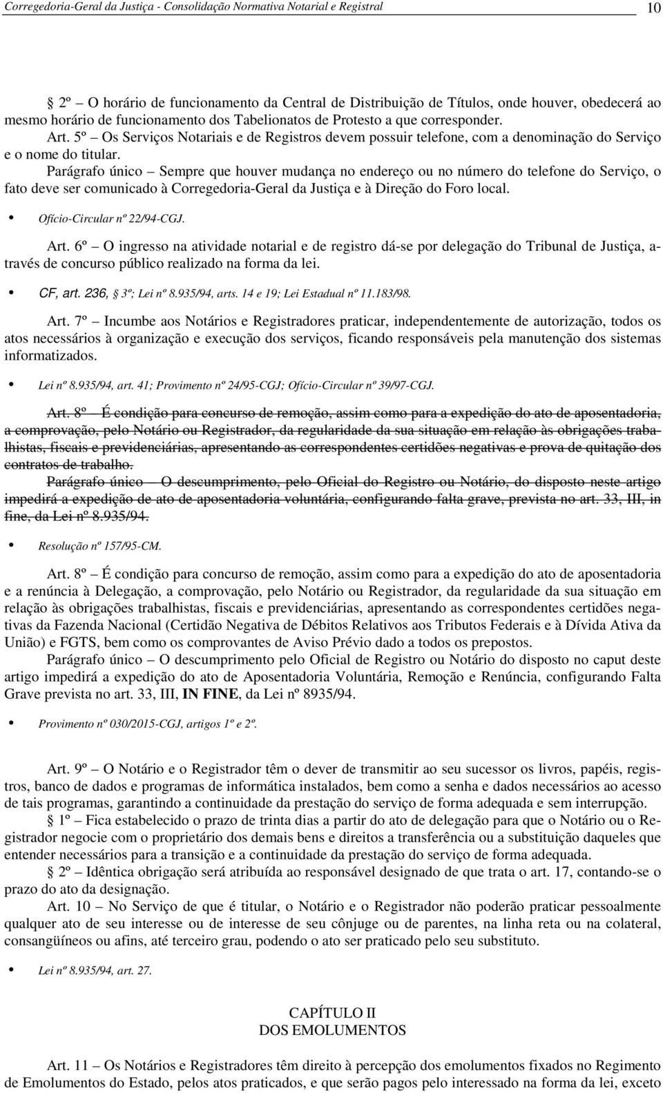 Parágrafo único Sempre que houver mudança no endereço ou no número do telefone do Serviço, o fato deve ser comunicado à Corregedoria-Geral da Justiça e à Direção do Foro local.