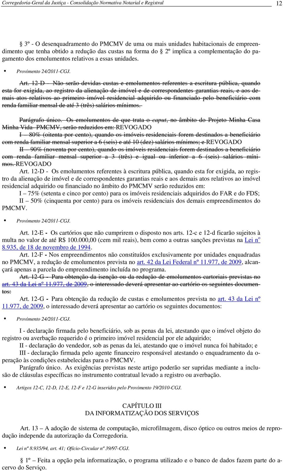 12-D - Não serão devidas custas e emolumentos referentes a escritura pública, quando esta for exigida, ao registro da alienação de imóvel e de correspondentes garantias reais, e aos demais atos