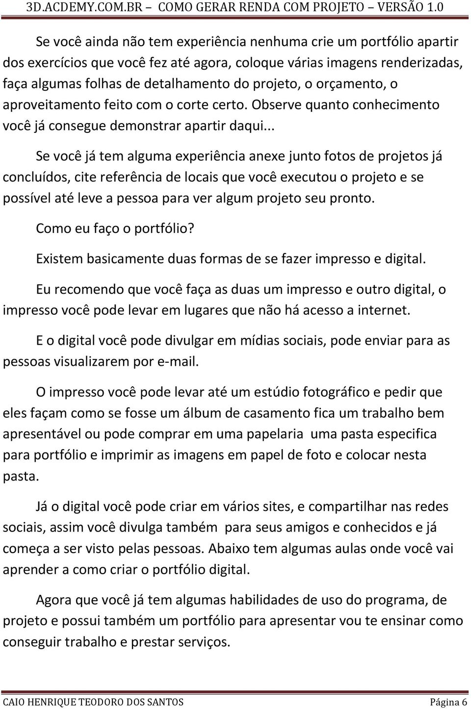 .. Se você já tem alguma experiência anexe junto fotos de projetos já concluídos, cite referência de locais que você executou o projeto e se possível até leve a pessoa para ver algum projeto seu pronto.