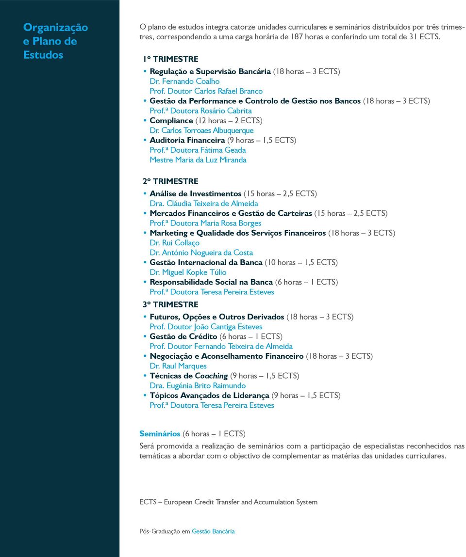 Doutor Carlos Rafael Branco Gestão da Performance e Controlo de Gestão nos Bancos (18 horas 3 ECTS) Prof.ª Doutora Rosário Cabrita Compliance (12 horas 2 ECTS) Dr.
