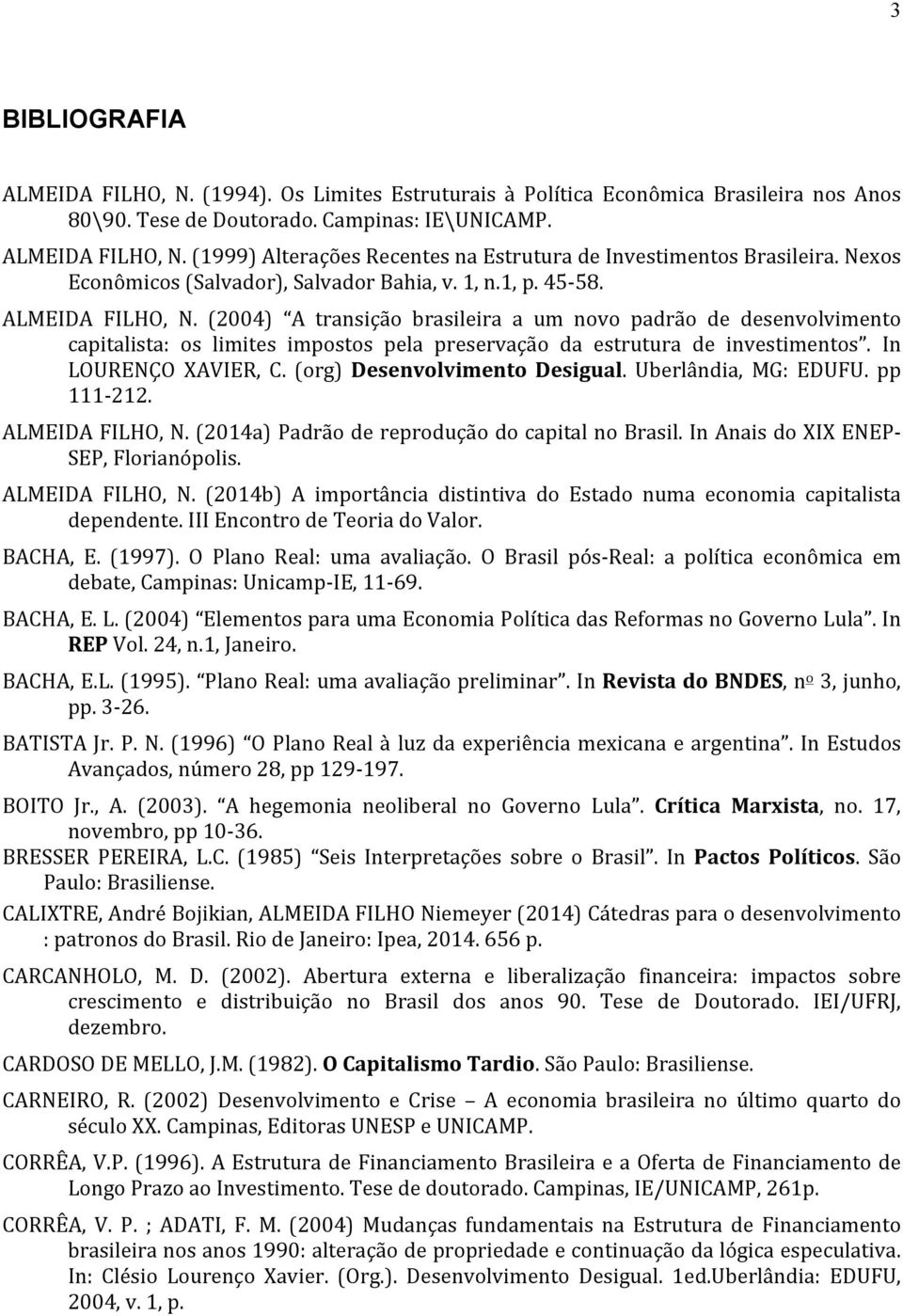 (2004) A transição brasileira a um novo padrão de desenvolvimento capitalista: os limites impostos pela preservação da estrutura de investimentos. In LOURENÇO XAVIER, C.