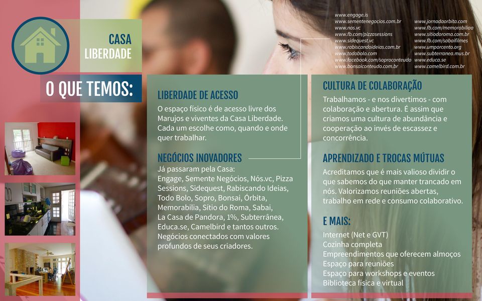 Cada um escolhe como, quando e onde quer trabalhar. NEGÓCIOS INOVADORES Já passaram pela Casa: Engage, Semente Negócios, Nós.