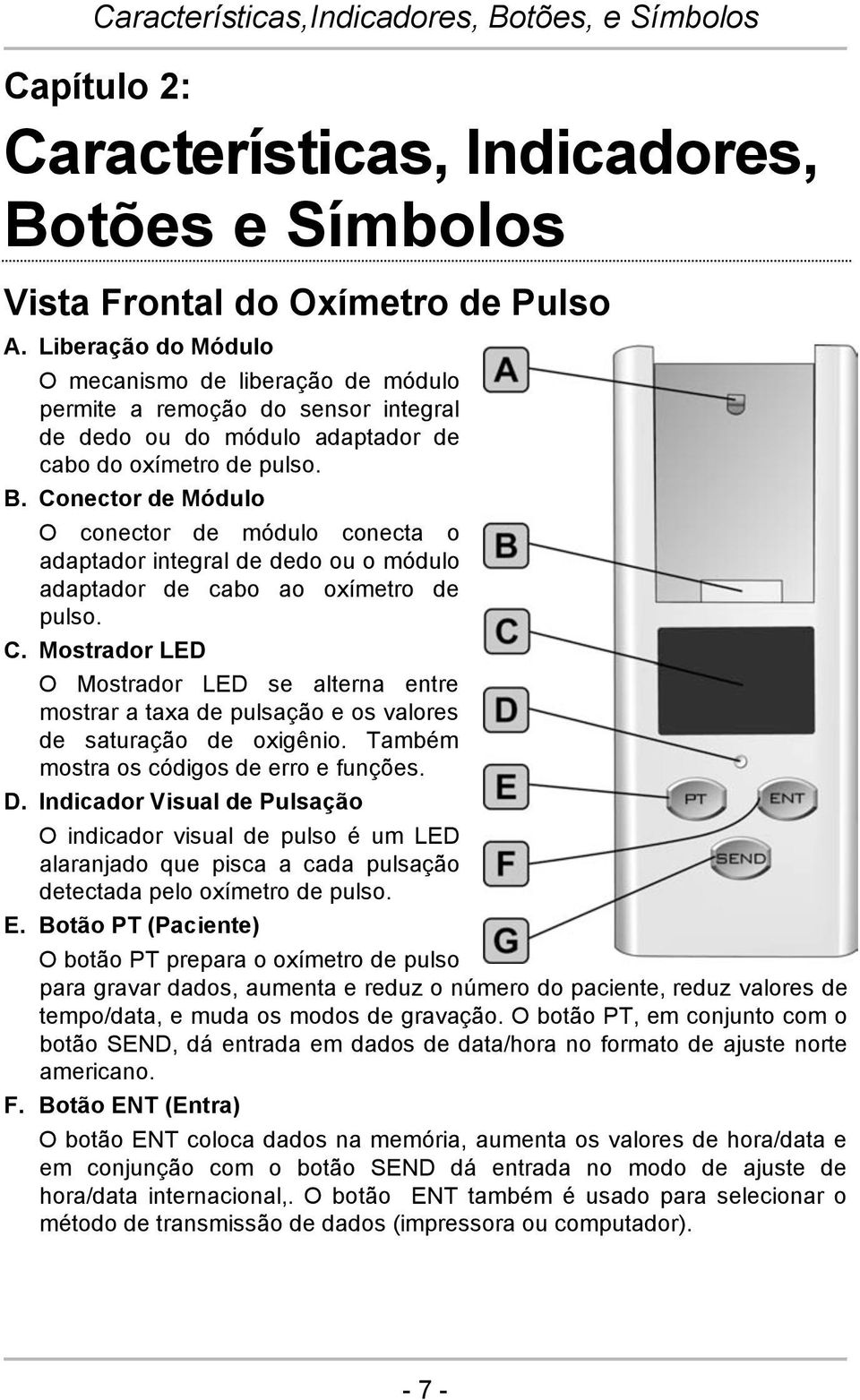 Conector de Módulo O conector de módulo conecta o adaptador integral de dedo ou o módulo adaptador de cabo ao oxímetro de pulso. C.