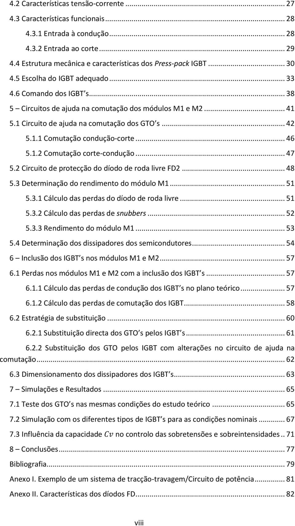 .. 46 5.1.2 Comutação corte-condução... 47 5.2 Circuito de protecção do díodo de roda livre FD2... 48 5.3 Determinação do rendimento do módulo M1... 51 5.3.1 Cálculo das perdas do díodo de roda livre.